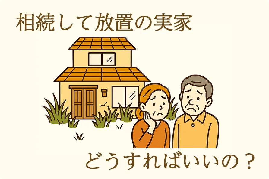 相続して放置の実家 どうすればいいの？